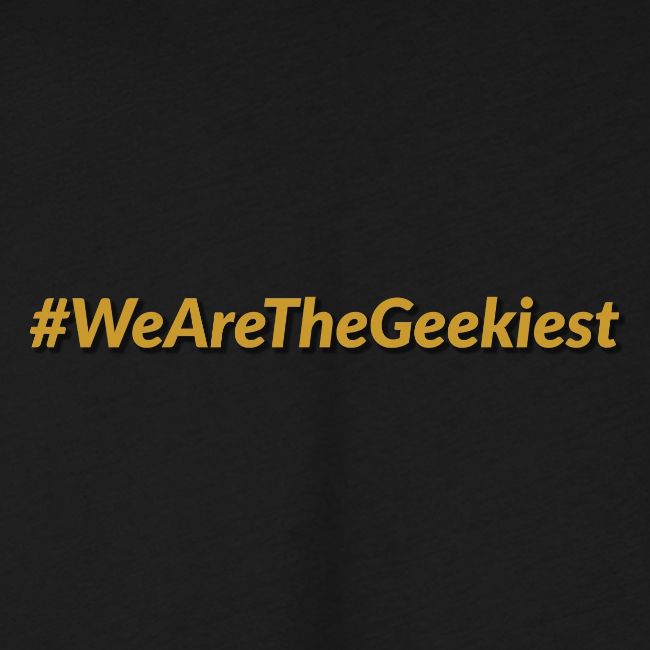 #WeAreTheGeekiest