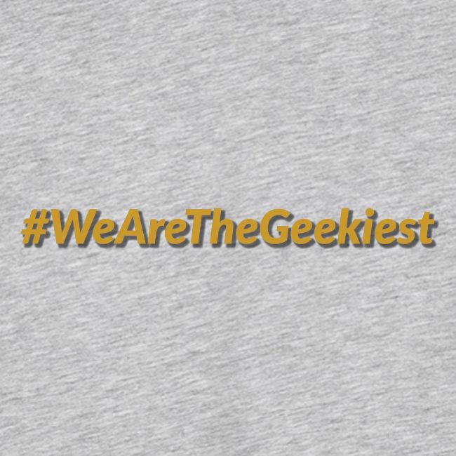 #WeAreTheGeekiest