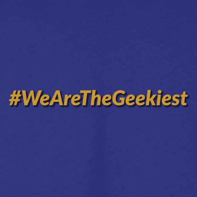 #WeAreTheGeekiest