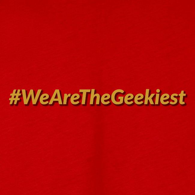 #WeAreTheGeekiest
