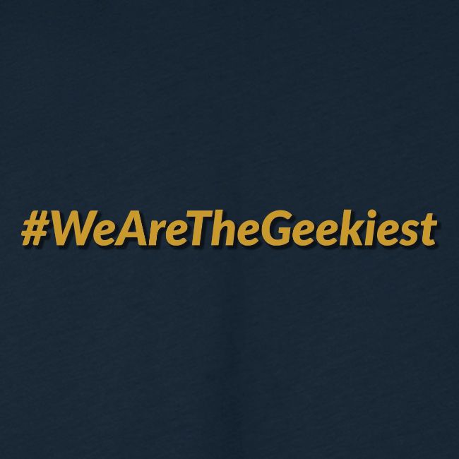 #WeAreTheGeekiest