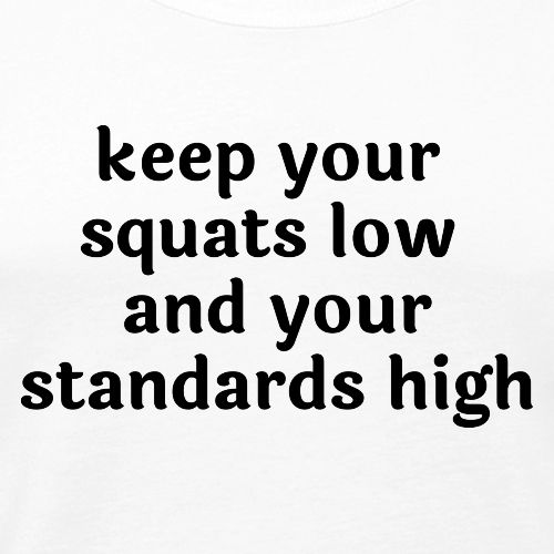 Keep your squats low and your standards high - Men's Premium Tank