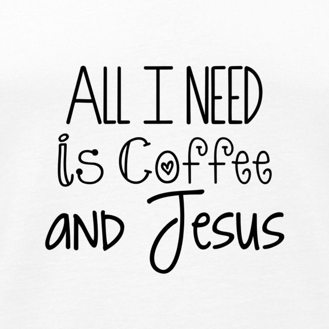 All I need is Coffee & Jesus