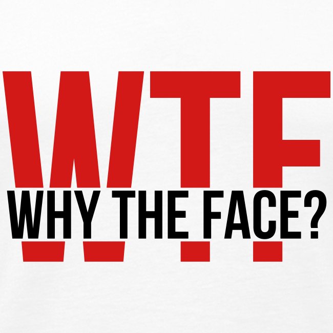 WTF: Why the Face?