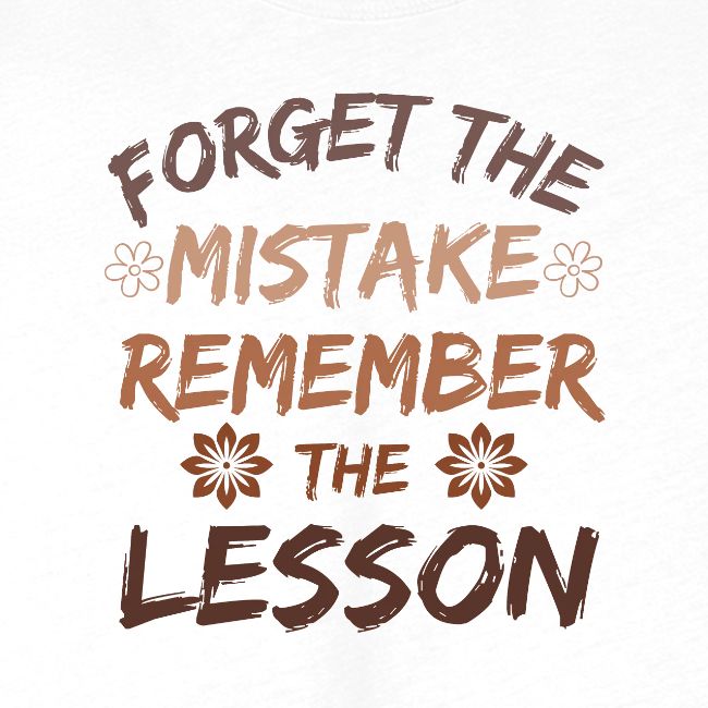 Forget the mistake remember the lesson.