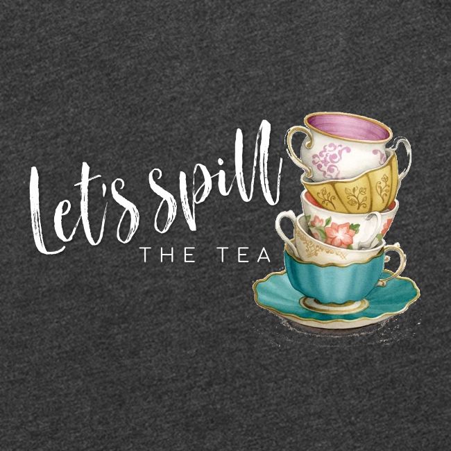 Let's Spill The Tea