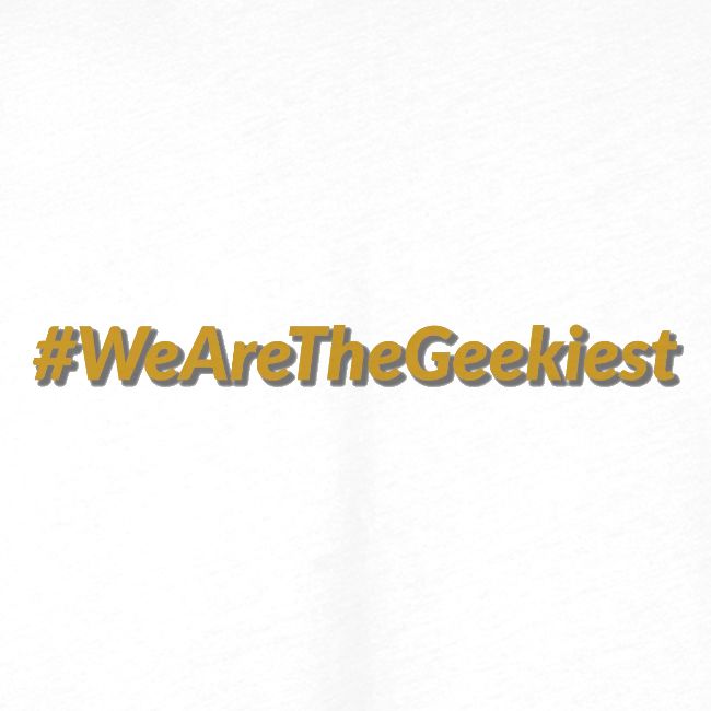 #WeAreTheGeekiest