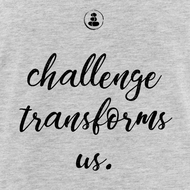 Challenge Transforms Us