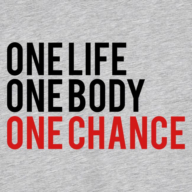 One Life One Body One Chance