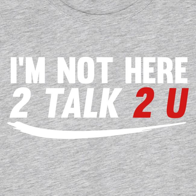 Im Not Here 2 Talk 2 You