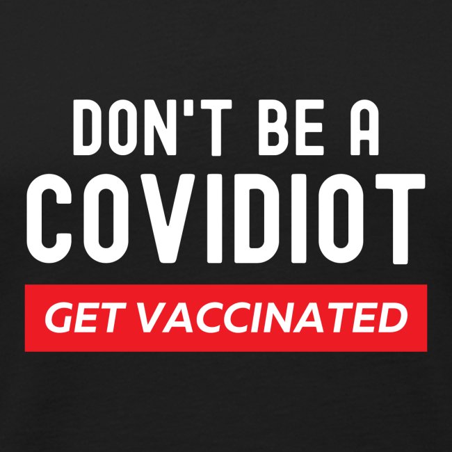 Don't Be a COVIDiot Get Vaccinated