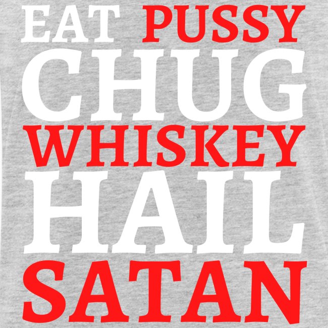 Eat Pussy Chug Whiskey Hail Satan (red and white)
