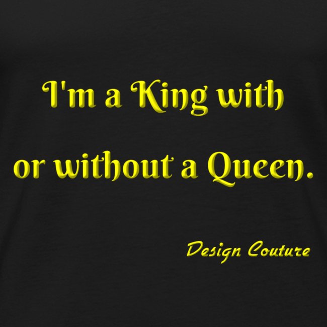 I M A KING WITH OR WITHOUT A QUEEN YELLOW