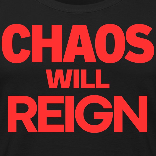 CHAOS Will REIGN (in red letters)