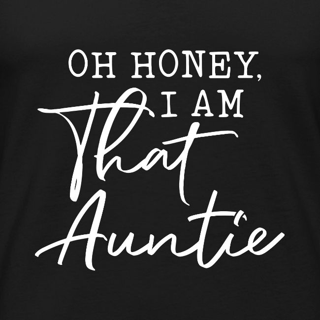 Oh Honey I Am That Auntie