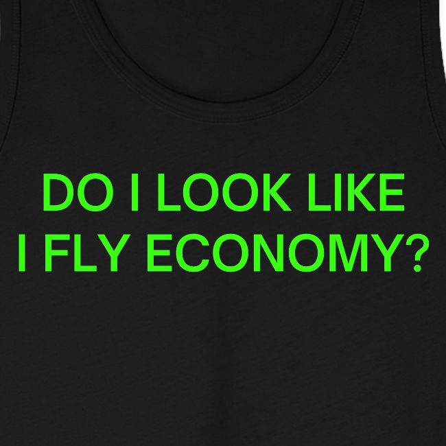 Do I Look Like I Fly Economy? (in neon green font)