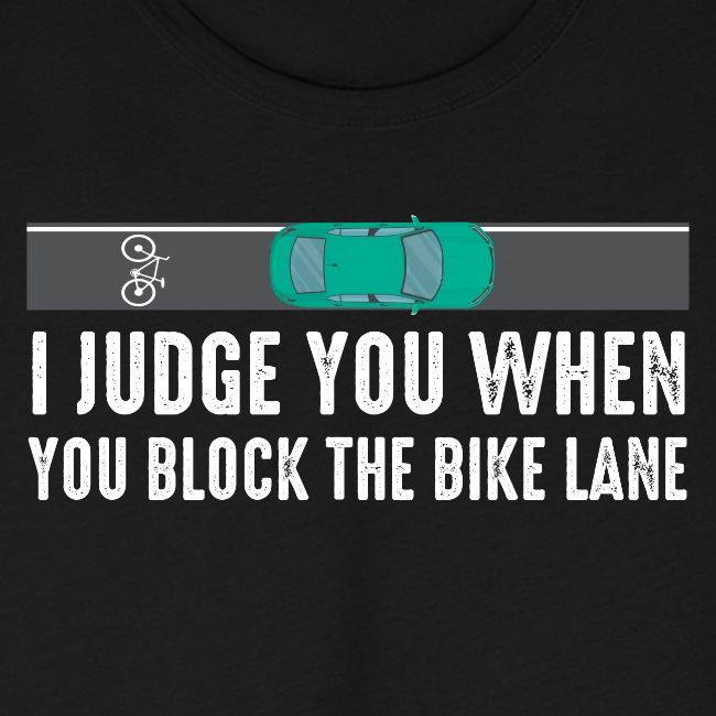 I Judge You When You Block the Bike Lane
