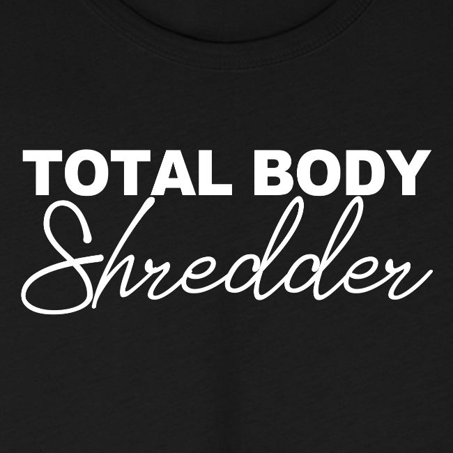 TOTAL BODY SHREDDER