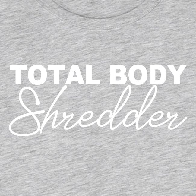 TOTAL BODY SHREDDER