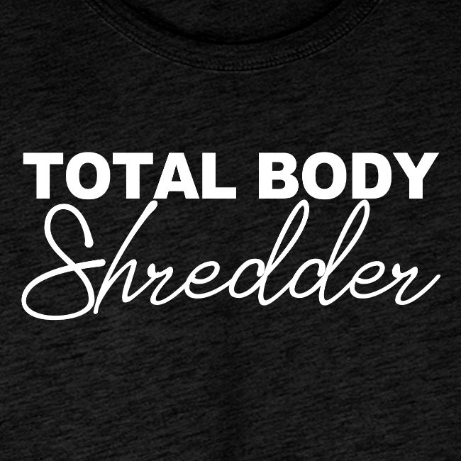 TOTAL BODY SHREDDER