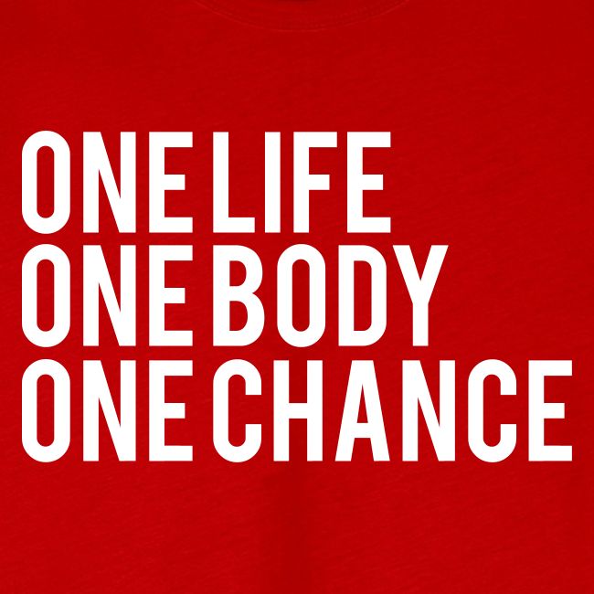 One Life One Body One Chance