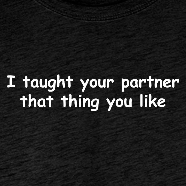 I Taught Your Partner That Thing You Like