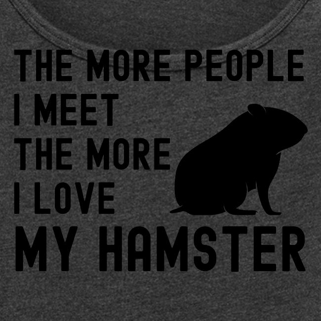 The More People I Meet The More I Love My Hamster