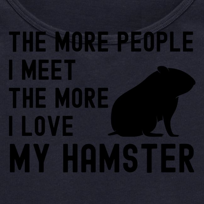The More People I Meet The More I Love My Hamster
