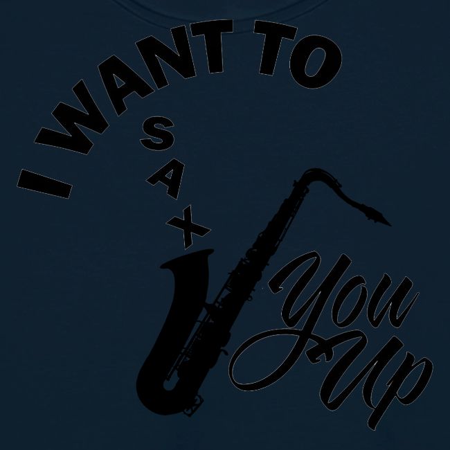 I WANT TO SAX YOU UP