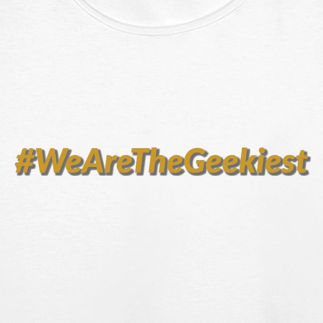 #WeAreTheGeekiest