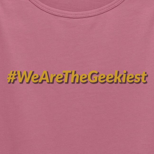 #WeAreTheGeekiest