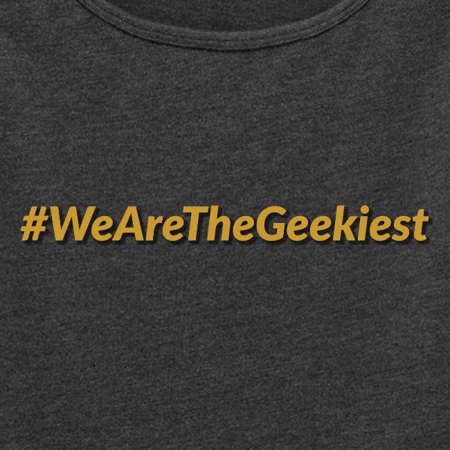 #WeAreTheGeekiest