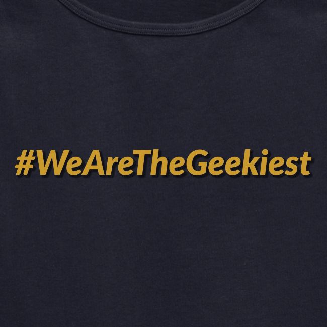 #WeAreTheGeekiest