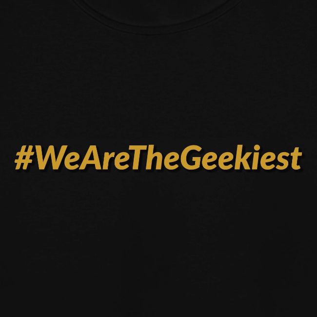 #WeAreTheGeekiest