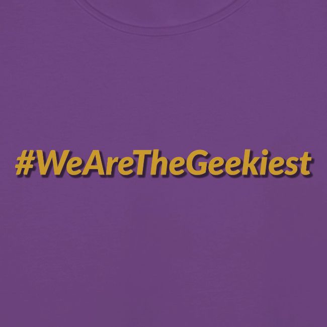 #WeAreTheGeekiest