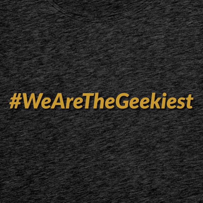#WeAreTheGeekiest