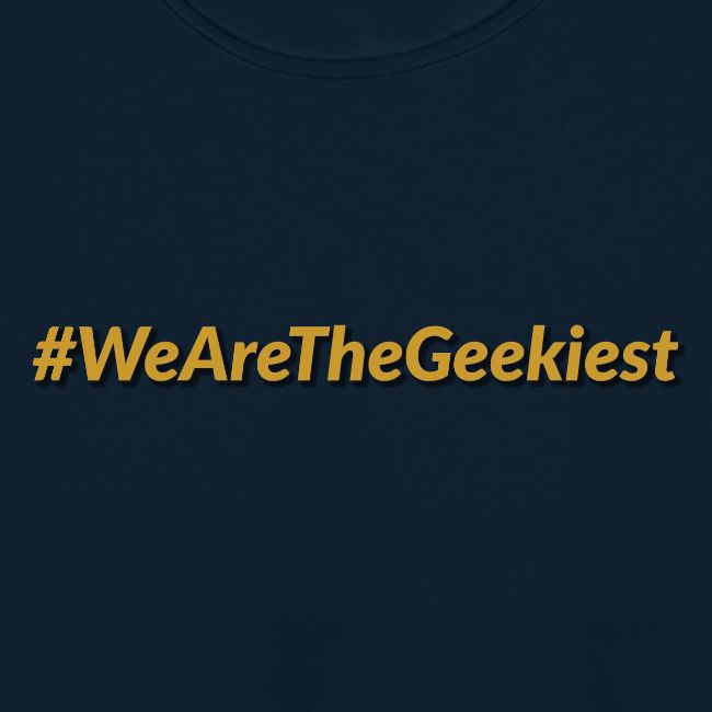 #WeAreTheGeekiest