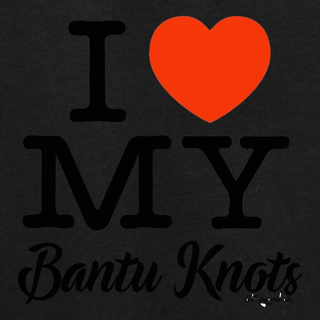 I LOVE MY BANTU KNOTS (black text design)