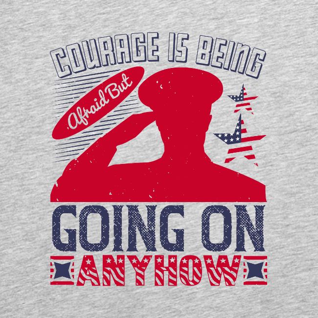 Courage is being afraid but going on anyhow
