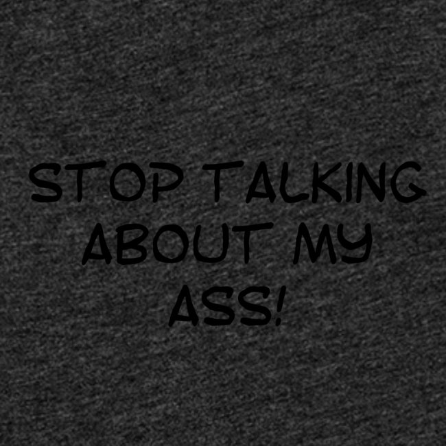 Stop talking about my **s