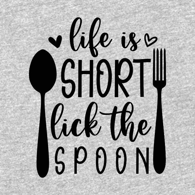 Life is Short Lick the Spoon