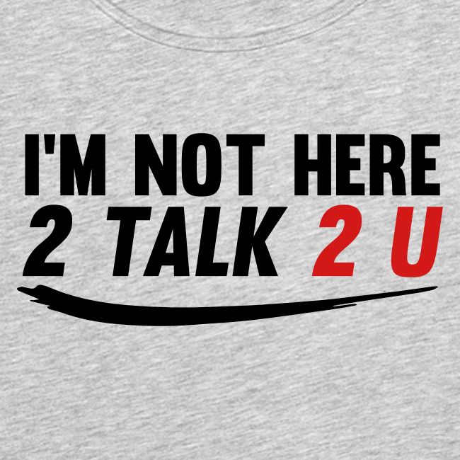 Im Not Here 2 Talk 2 You