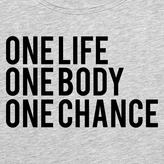 One Life One Body One Chance