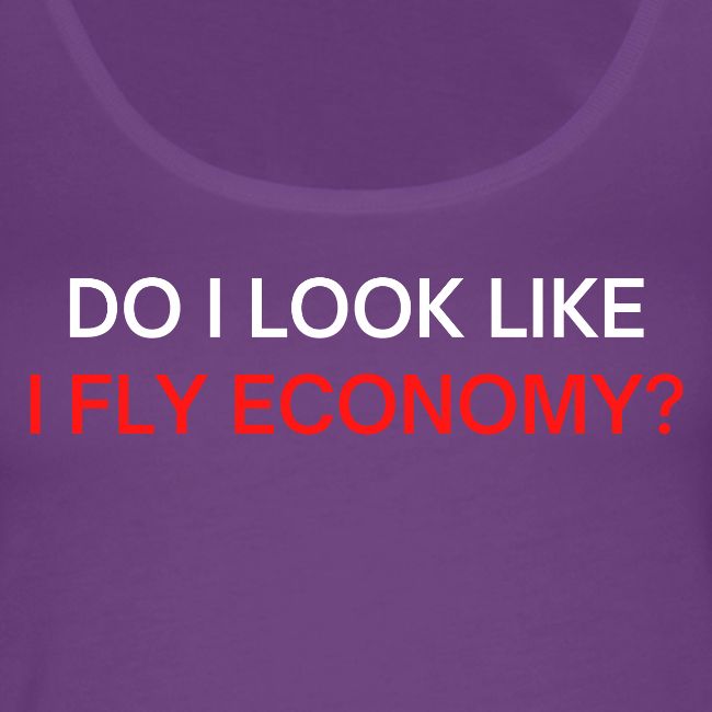 Do I Look Like I Fly Economy? (red and white font)