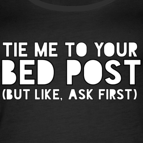 Tie Me To Your Bed Post (Dark Theme) - Women's Premium Tank Top