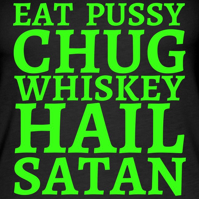 Eat Pussy Chug Whiskey Hail Satan, neon green font