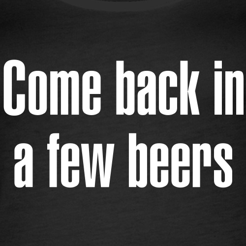 Come back in a few beers