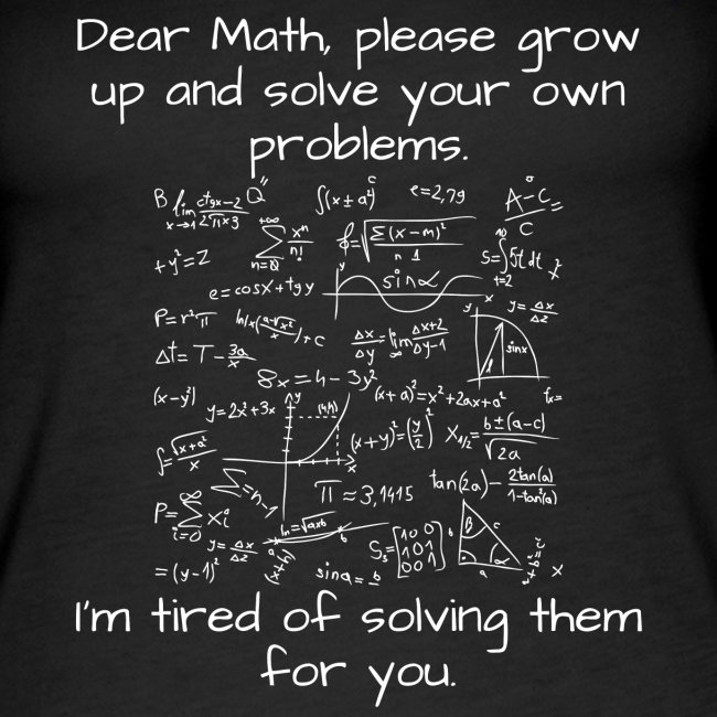 Dear Math, please grow up and solve your own probl