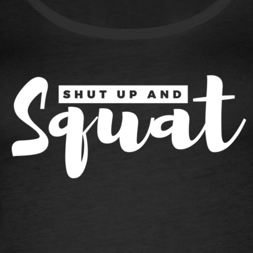 Shut up and squat - Women's Premium Tank Top