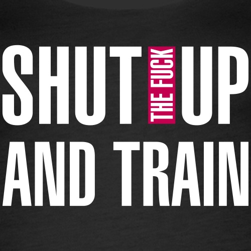 Shut the fuck up and train